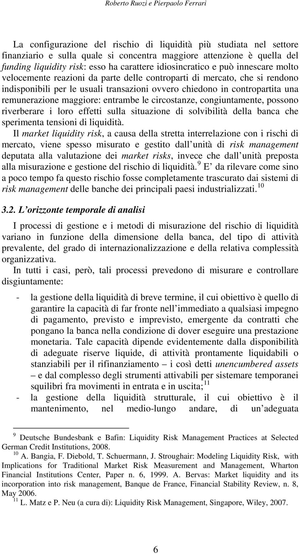 contropartita una remunerazione maggiore: entrambe le circostanze, congiuntamente, possono riverberare i loro effetti sulla situazione di solvibilità della banca che sperimenta tensioni di liquidità.