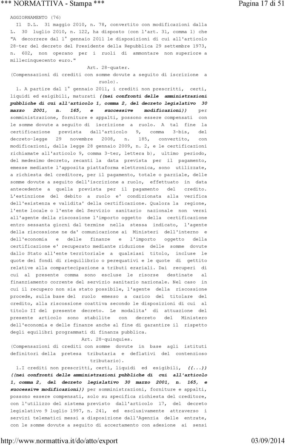 602, non operano per i ruoli di ammontare non superiore a millecinquecento euro." Art. 28-quater. (Compensazioni di crediti con somme dovute a seguito di iscrizione a ruolo). 1.