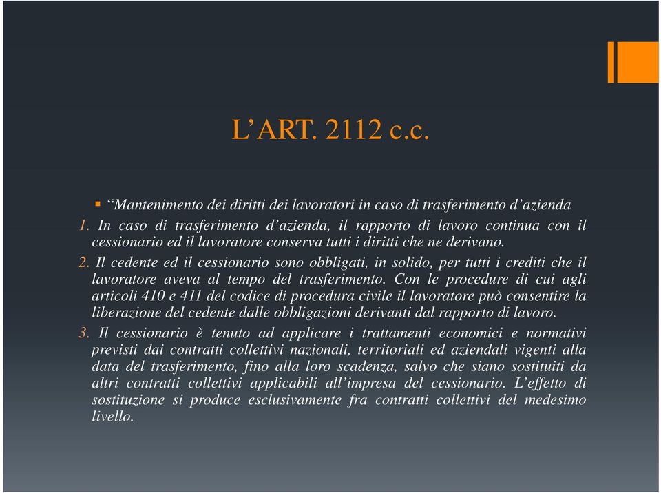 Il cedente ed il cessionario sono obbligati, in solido, per tutti i crediti che il lavoratore aveva al tempo del trasferimento.