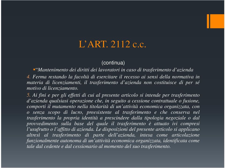 Ai fini e per gli effetti di cui al presente articolo si intende per trasferimento d azienda qualsiasi operazione che, in seguito a cessione contrattuale o fusione, comporti il mutamento nella