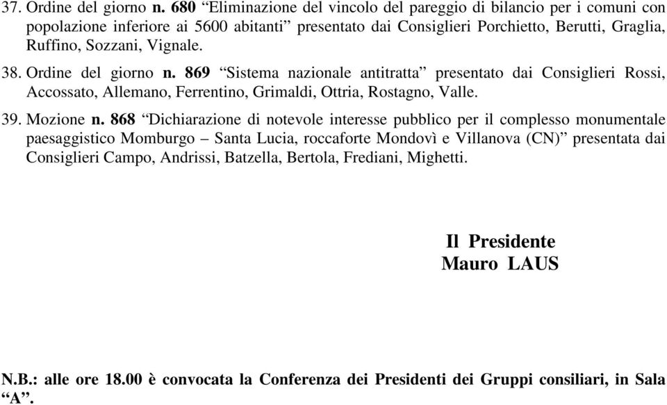 Vignale. 38. Ordine del giorno n. 869 Sistema nazionale antitratta presentato dai Consiglieri Rossi, Accossato, Allemano, Ferrentino, Grimaldi, Ottria, Rostagno, Valle. 39. Mozione n.