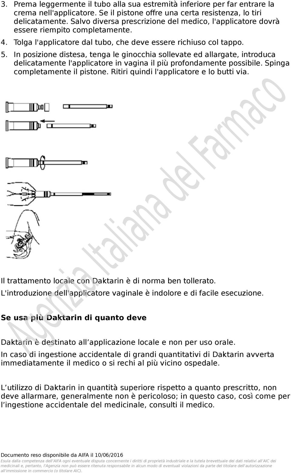 In posizione distesa, tenga le ginocchia sollevate ed allargate, introduca delicatamente l'applicatore in vagina il più profondamente possibile. Spinga completamente il pistone.