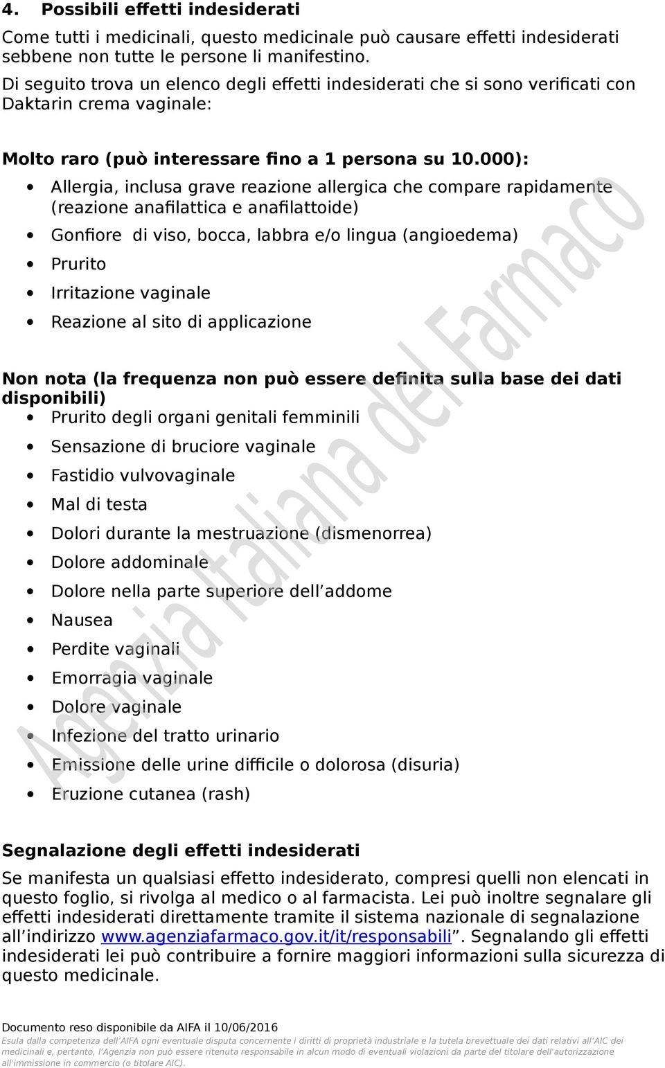 000): Allergia, inclusa grave reazione allergica che compare rapidamente (reazione anafilattica e anafilattoide) Gonfiore di viso, bocca, labbra e/o lingua (angioedema) Prurito Irritazione vaginale