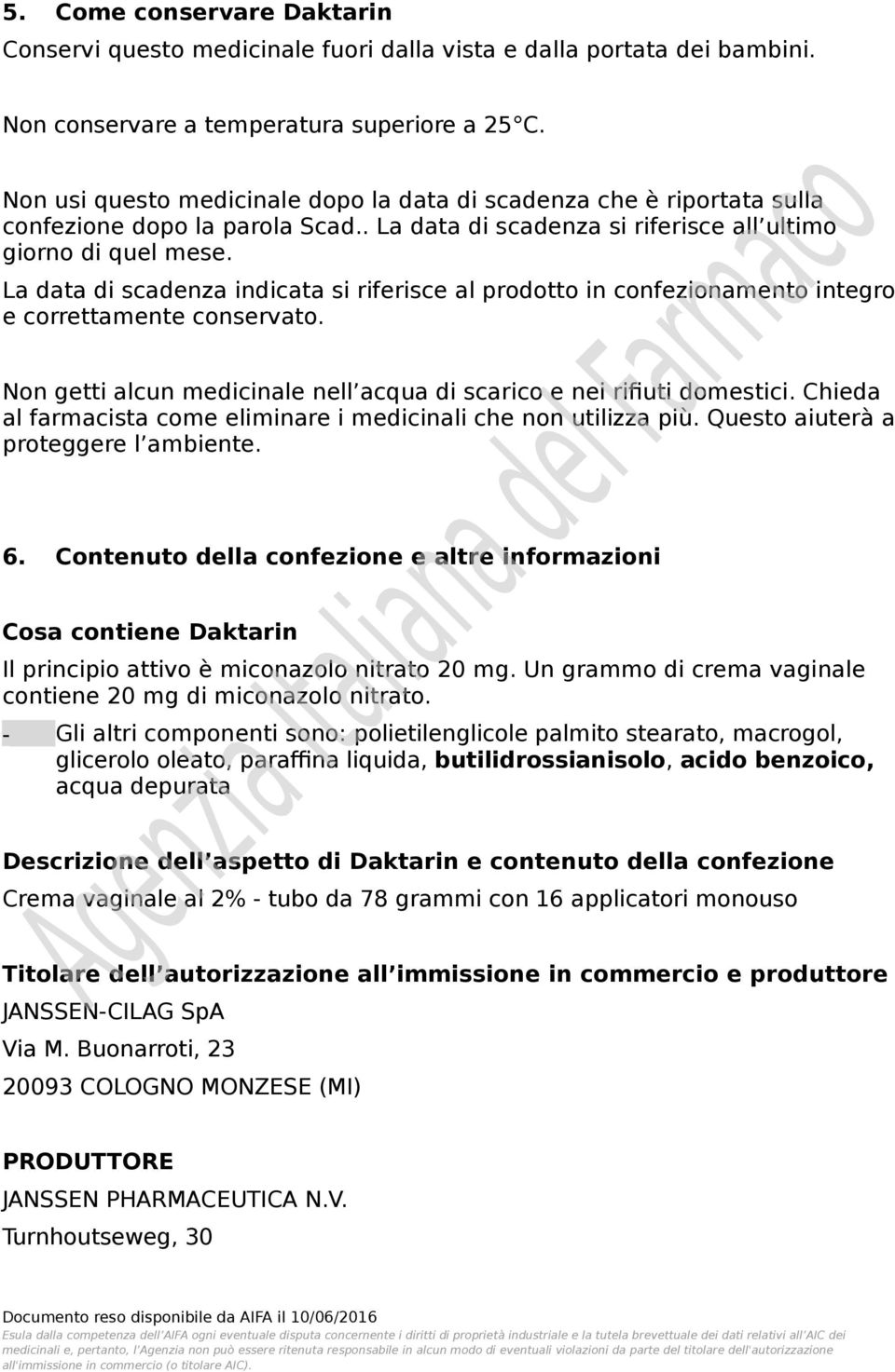 La data di scadenza indicata si riferisce al prodotto in confezionamento integro e correttamente conservato. Non getti alcun medicinale nell acqua di scarico e nei rifiuti domestici.