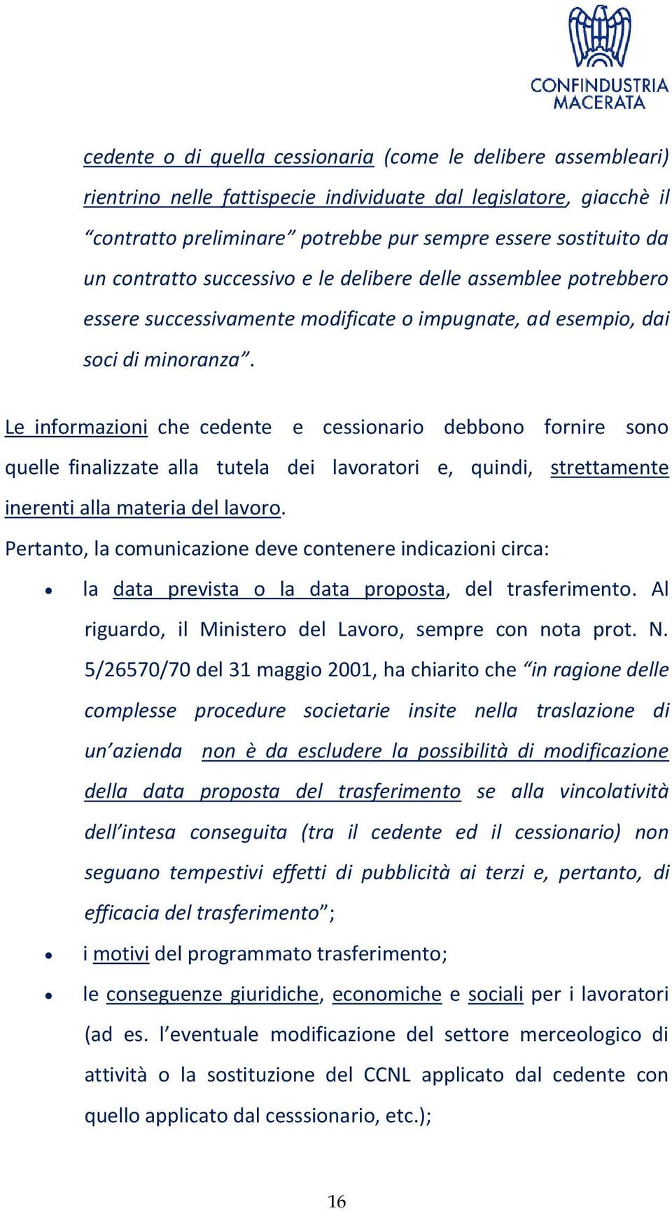 Le informazioni che cedente e cessionario debbono fornire sono quelle finalizzate alla tutela dei lavoratori e, quindi, strettamente inerenti alla materia del lavoro.