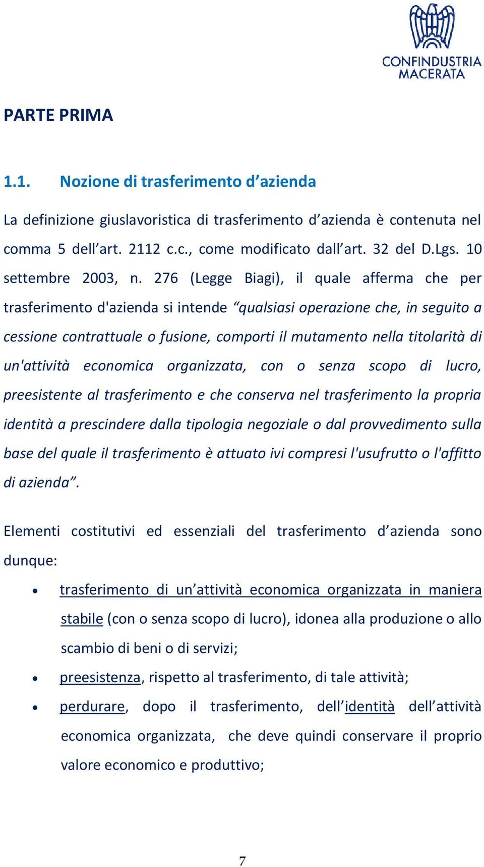 276 (Legge Biagi), il quale afferma che per trasferimento d'azienda si intende qualsiasi operazione che, in seguito a cessione contrattuale o fusione, comporti il mutamento nella titolarità di