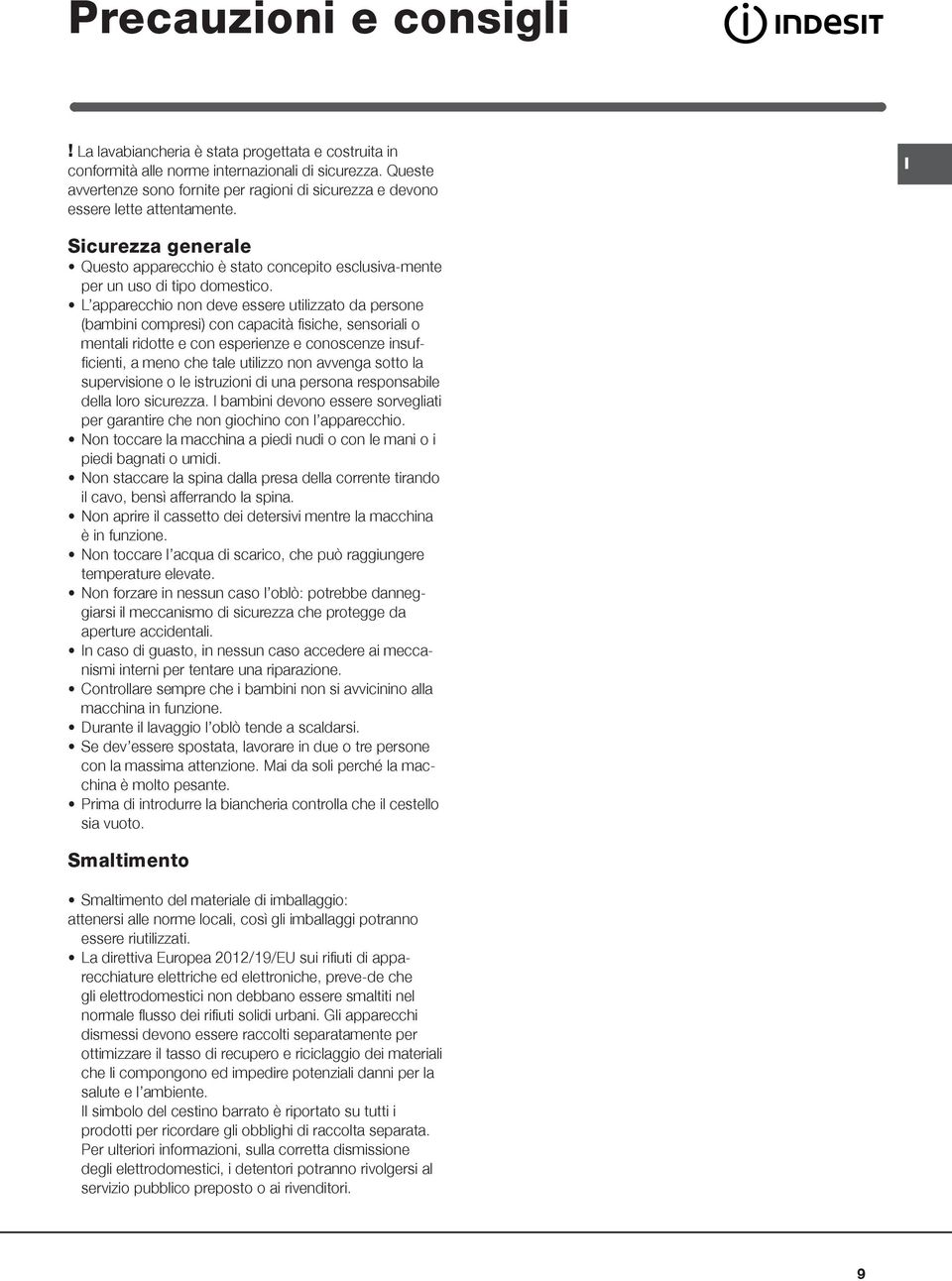 L apparecchio non deve essere utilizzato da persone (bambini compresi) con capacità fisiche, sensoriali o mentali ridotte e con esperienze e conoscenze insufficienti, a meno che tale utilizzo non