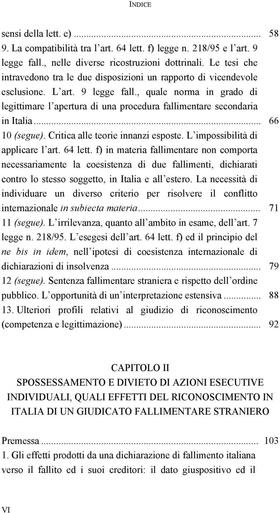 , quale norma in grado di legittimare l apertura di una procedura fallimentare secondaria in Italia... 66 10 (segue). Critica alle teorie innanzi esposte. L impossibilità di applicare l art. 64 lett.