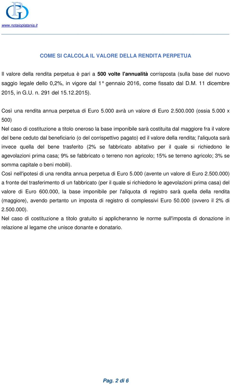 000 x 500) Nel caso di costituzione a titolo oneroso la base imponibile sarà costituita dal maggiore fra il valore del bene ceduto dal beneficiario (o del corrispettivo pagato) ed il valore della