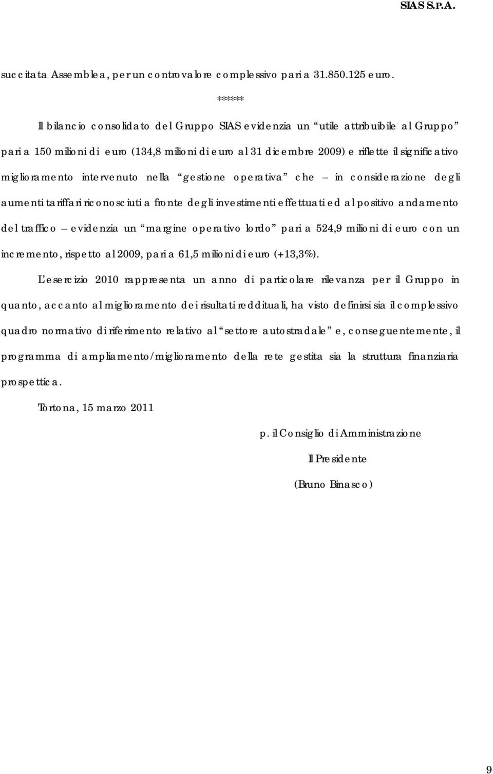 miglioramento intervenuto nella gestione operativa che in considerazione degli aumenti tariffari riconosciuti a fronte degli investimenti effettuati ed al positivo andamento del traffico evidenzia un