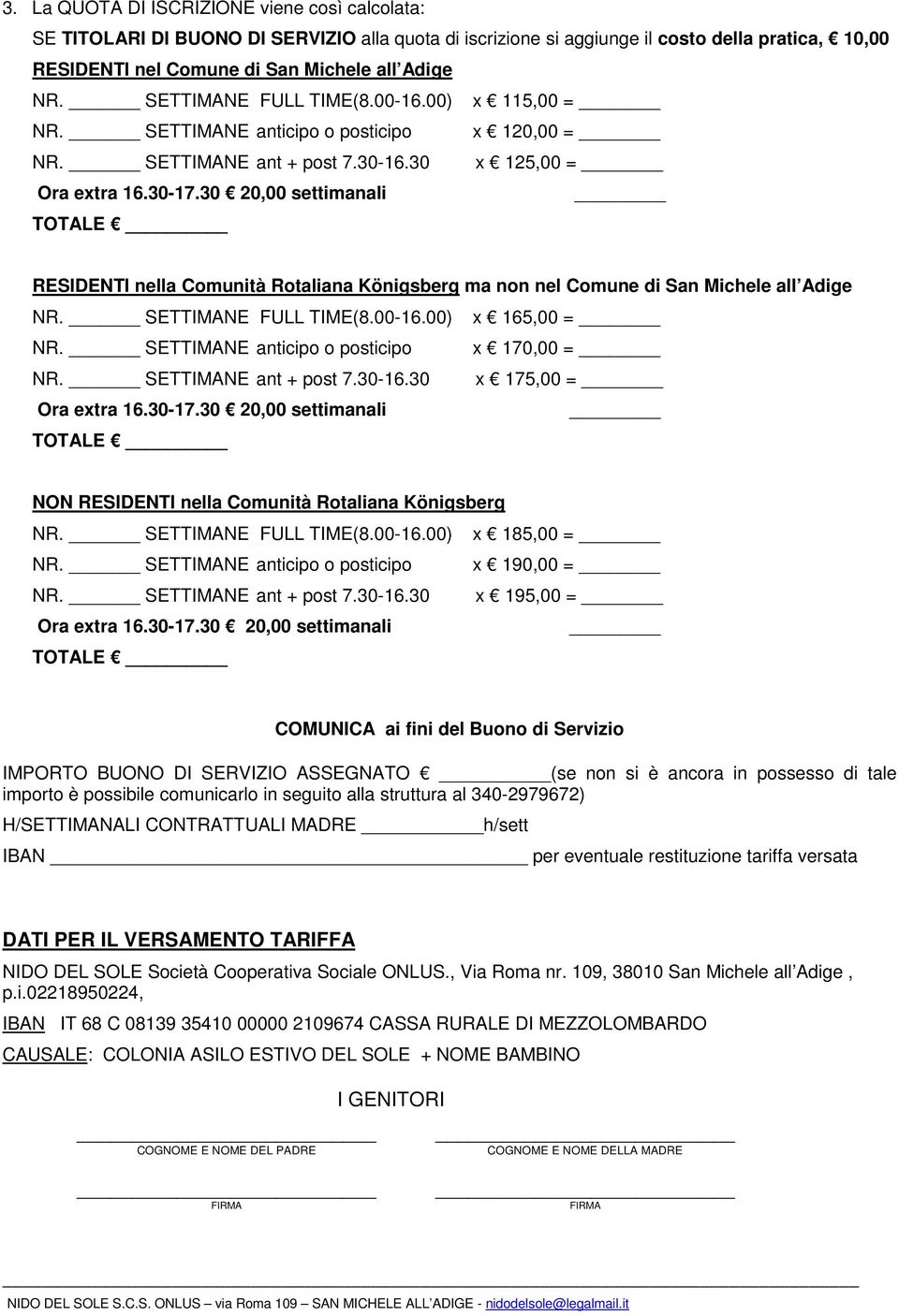 30 x 125,00 = TOTALE _ RESIDENTI nella Comunità Rotaliana Königsberg ma non nel Comune di San Michele all Adige NR. SETTIMANE FULL TIME(8.00-16.00) x 165,00 = NR.