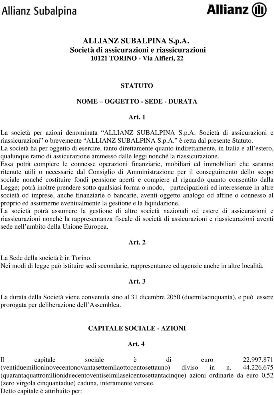 La società ha per oggetto di esercire, tanto direttamente quanto indirettamente, in Italia e all estero, qualunque ramo di assicurazione ammesso dalle leggi nonché la riassicurazione.