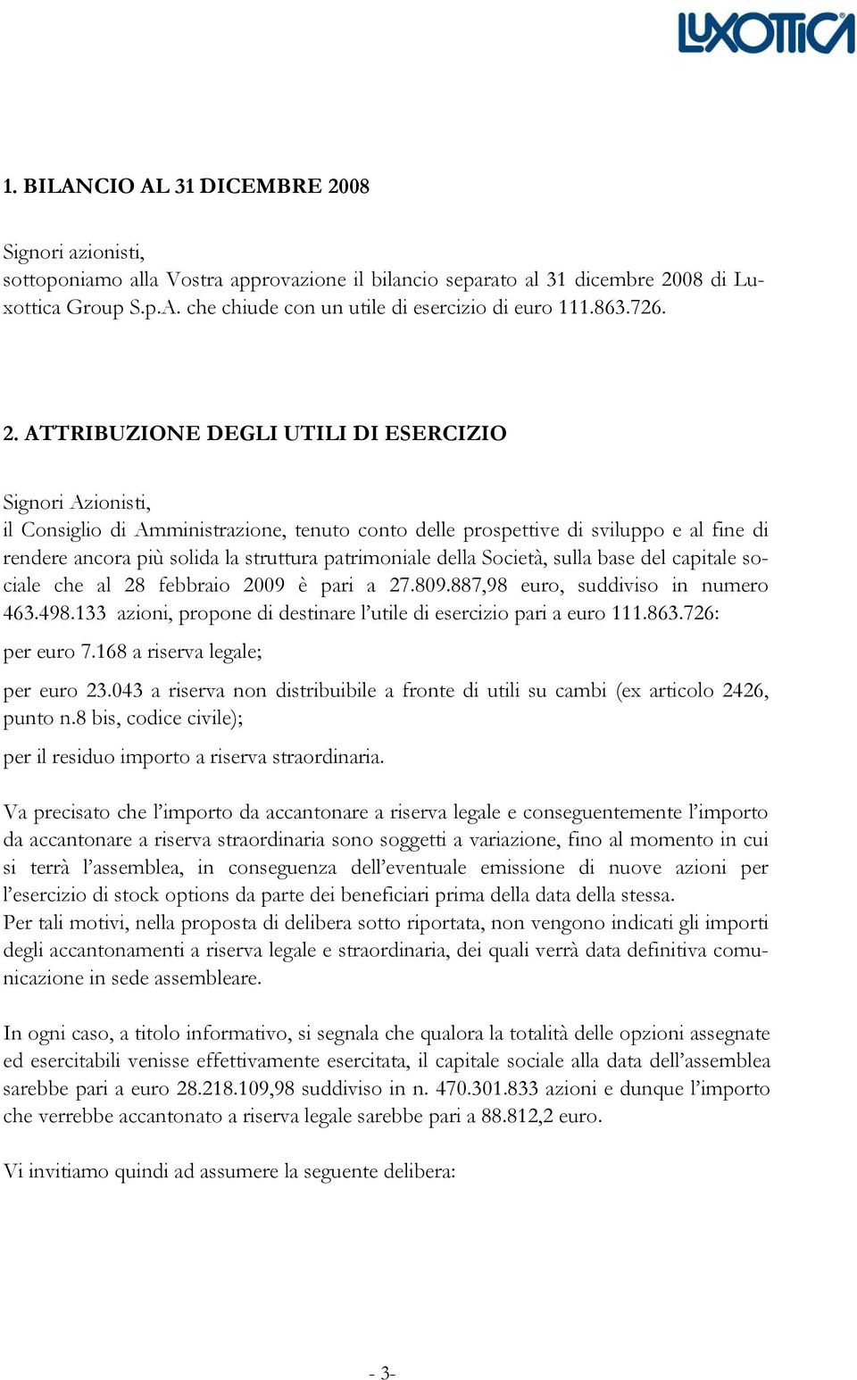 ATTRIBUZIONE DEGLI UTILI DI ESERCIZIO Signori Azionisti, il Consiglio di Amministrazione, tenuto conto delle prospettive di sviluppo e al fine di rendere ancora più solida la struttura patrimoniale