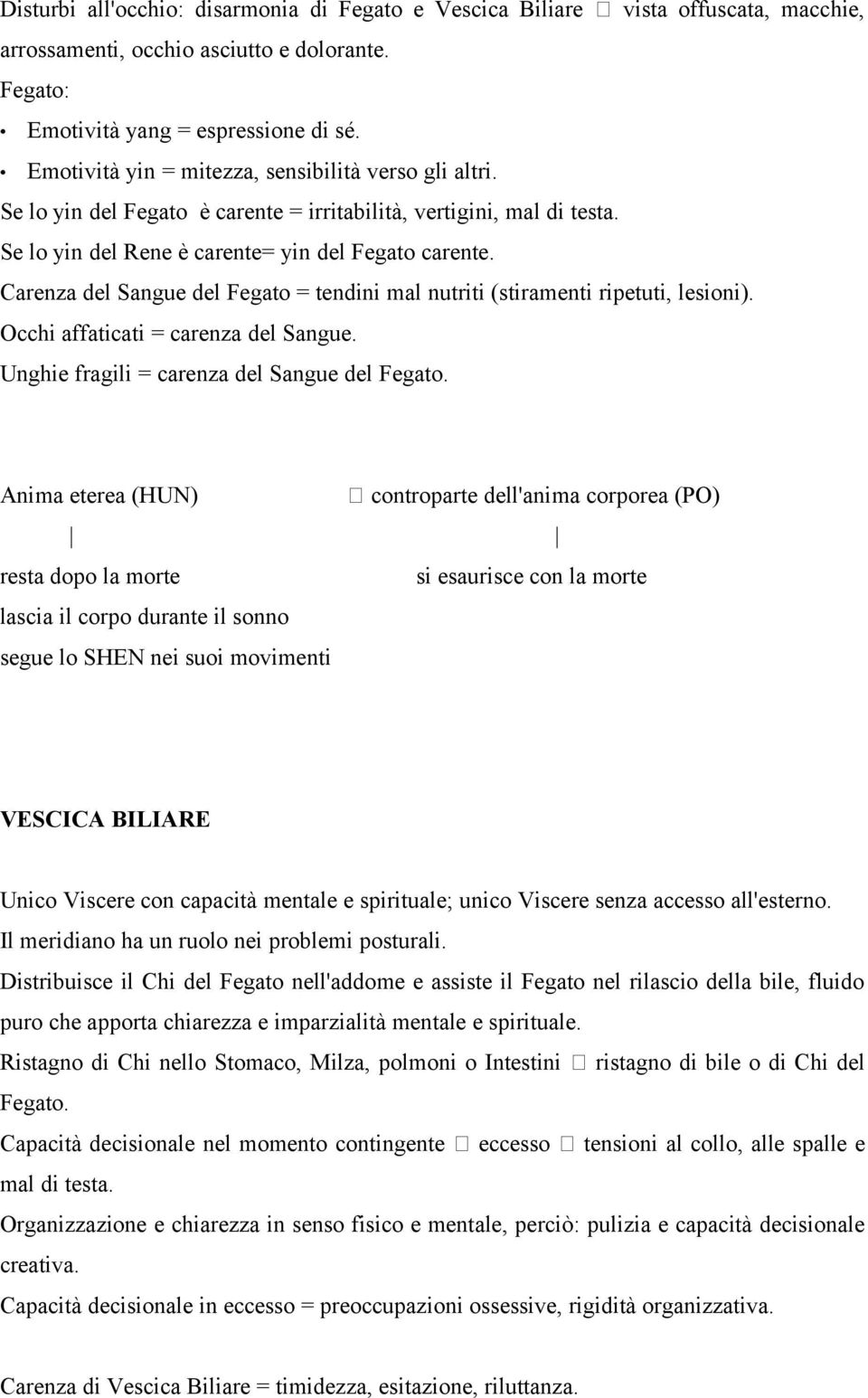 Carenza del Sangue del Fegato = tendini mal nutriti (stiramenti ripetuti, lesioni). Occhi affaticati = carenza del Sangue. Unghie fragili = carenza del Sangue del Fegato.