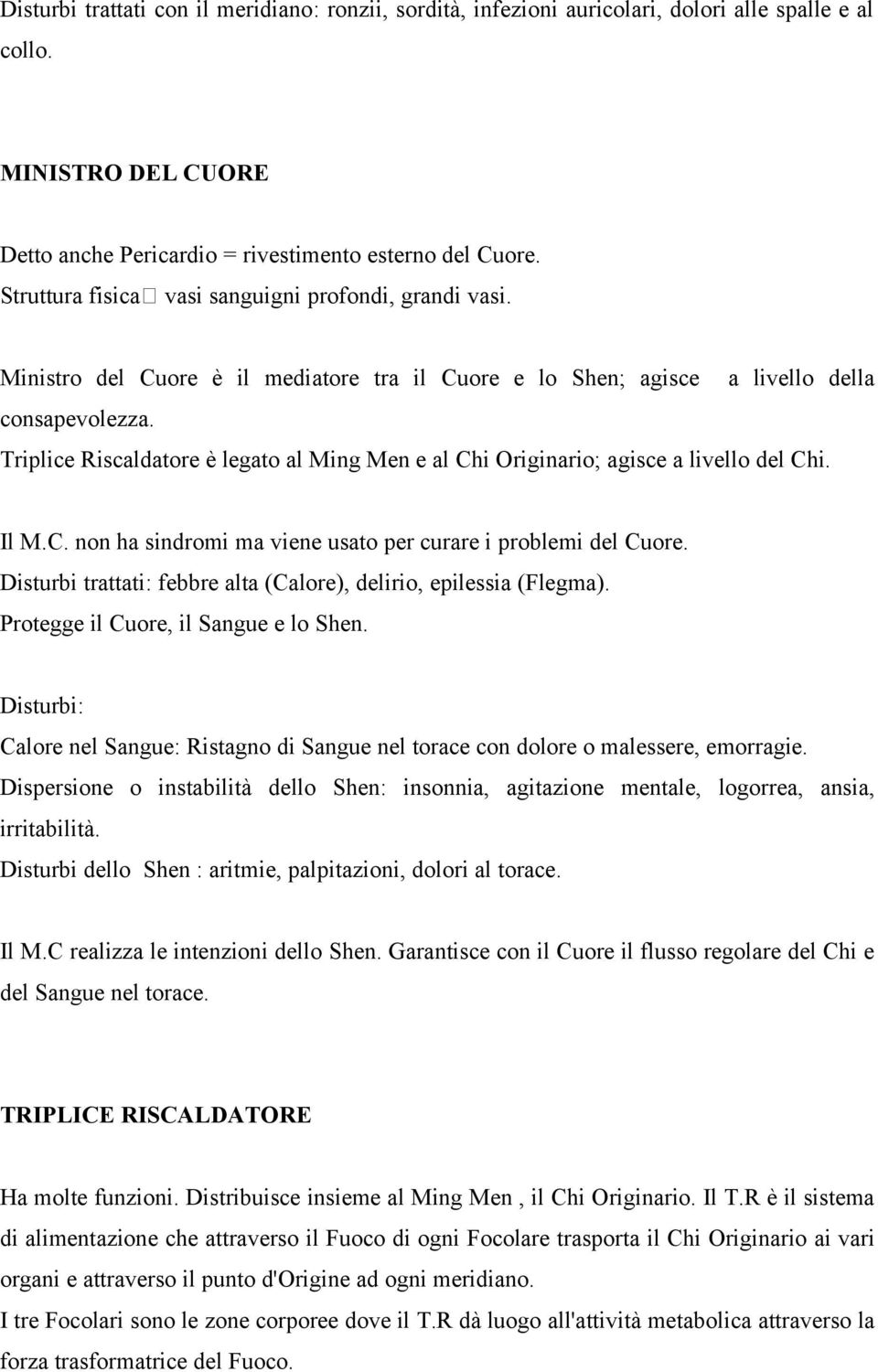 Triplice Riscaldatore è legato al Ming Men e al Chi Originario; agisce a livello del Chi. Il M.C. non ha sindromi ma viene usato per curare i problemi del Cuore.