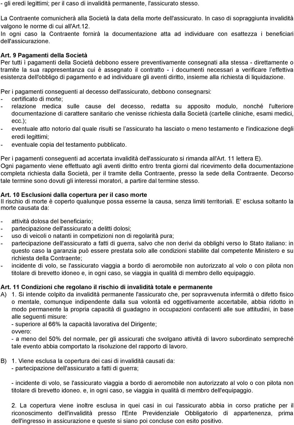 9 Pagamenti della Società Per tutti ì pagamenti della Società debbono essere preventivamente consegnati alla stessa - direttamente o tramite la sua rappresentanza cui è assegnato il contratto - i