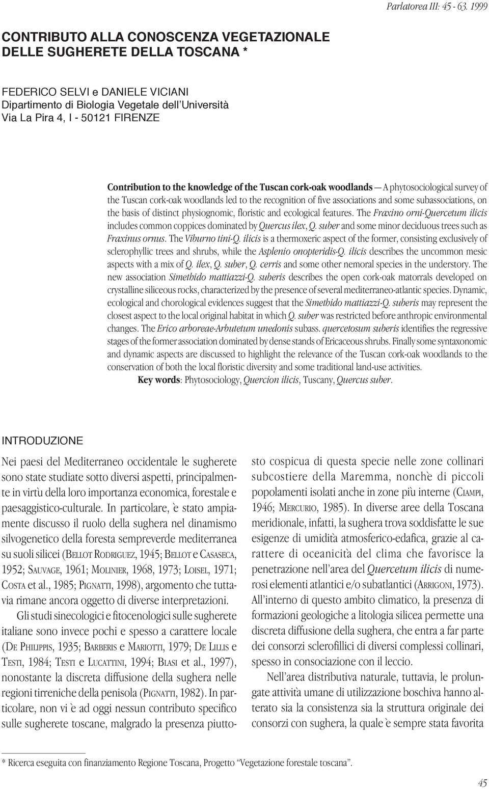 Contribution to the knowledge of the Tuscan cork-oak woodlands A phytosociological survey of the Tuscan cork-oak woodlands led to the recognition of five associations and some subassociations, on the