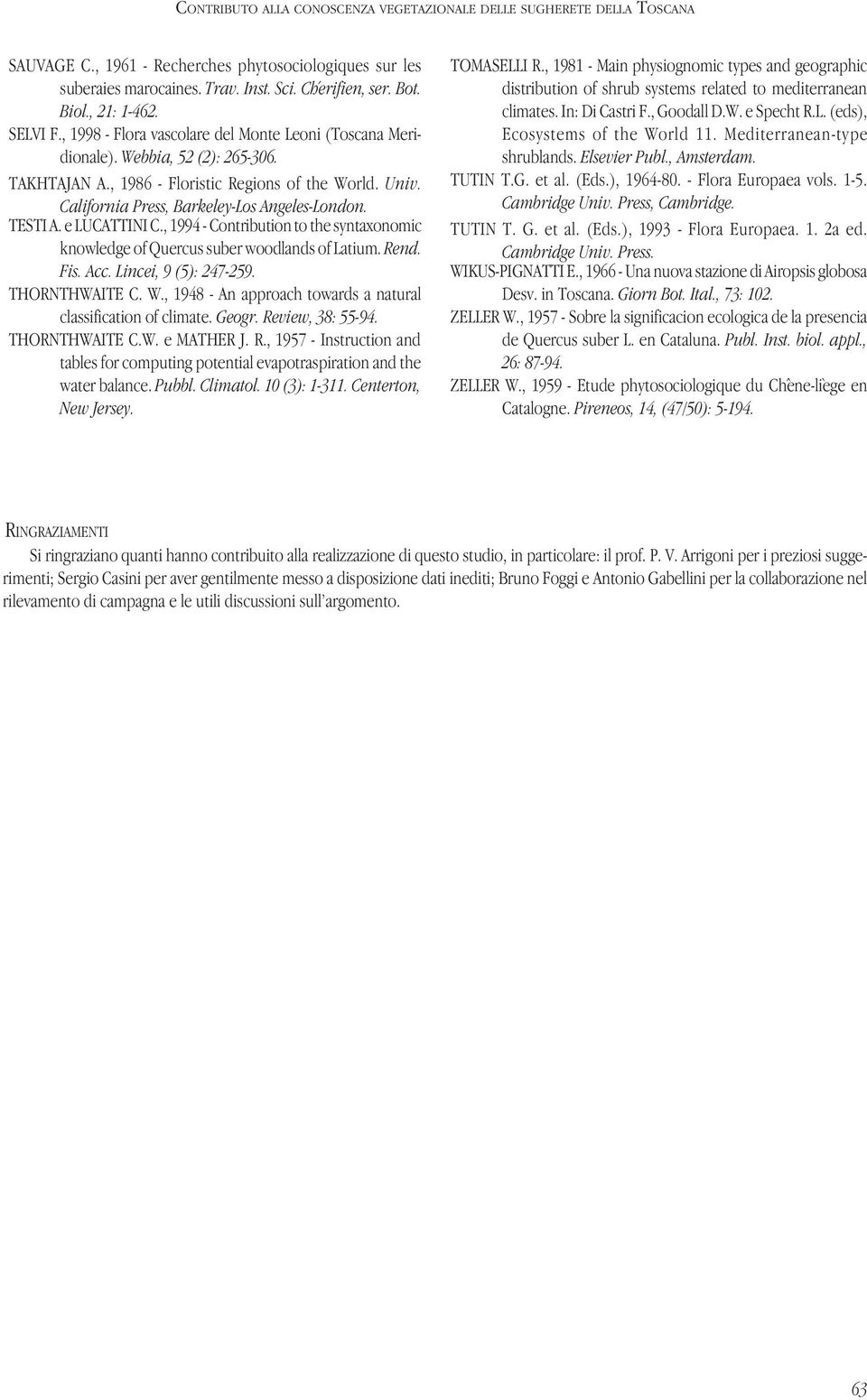 California Press, Barkeley-Los Angeles-London. TESTI A. e LUCATTINI C., 1994 - Contribution to the syntaxonomic knowledge of Quercus suber woodlands of Latium. Rend. Fis. Acc. Lincei, 9 (5): 247-259.