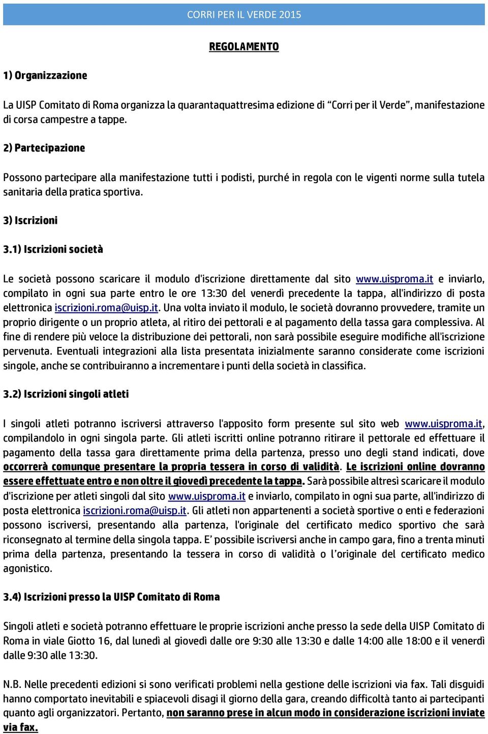 1) Iscrizioni società Le società possono scaricare il modulo d'iscrizione direttamente dal sito www.uisproma.