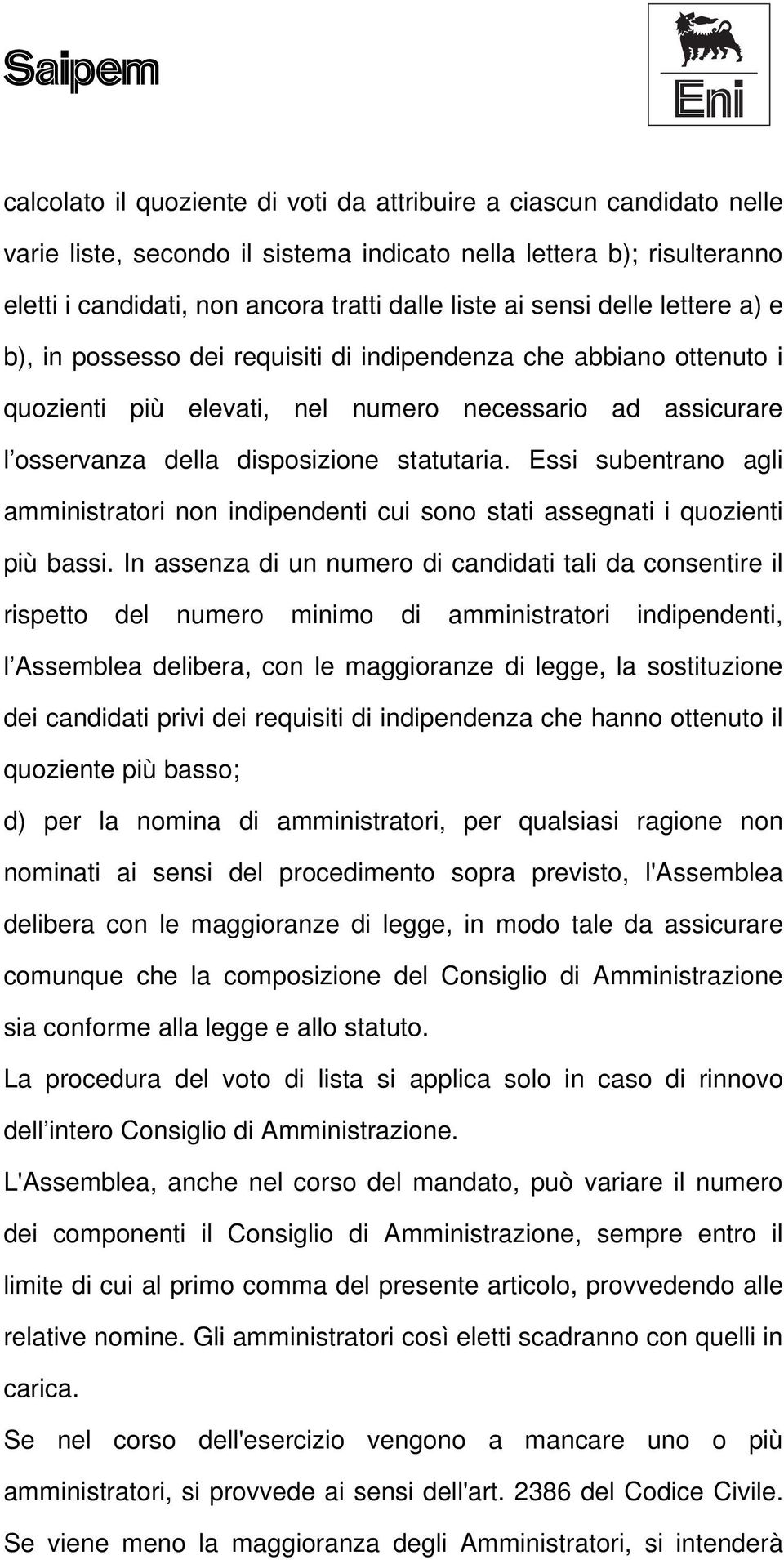 Essi subentrano agli amministratori non indipendenti cui sono stati assegnati i quozienti più bassi.