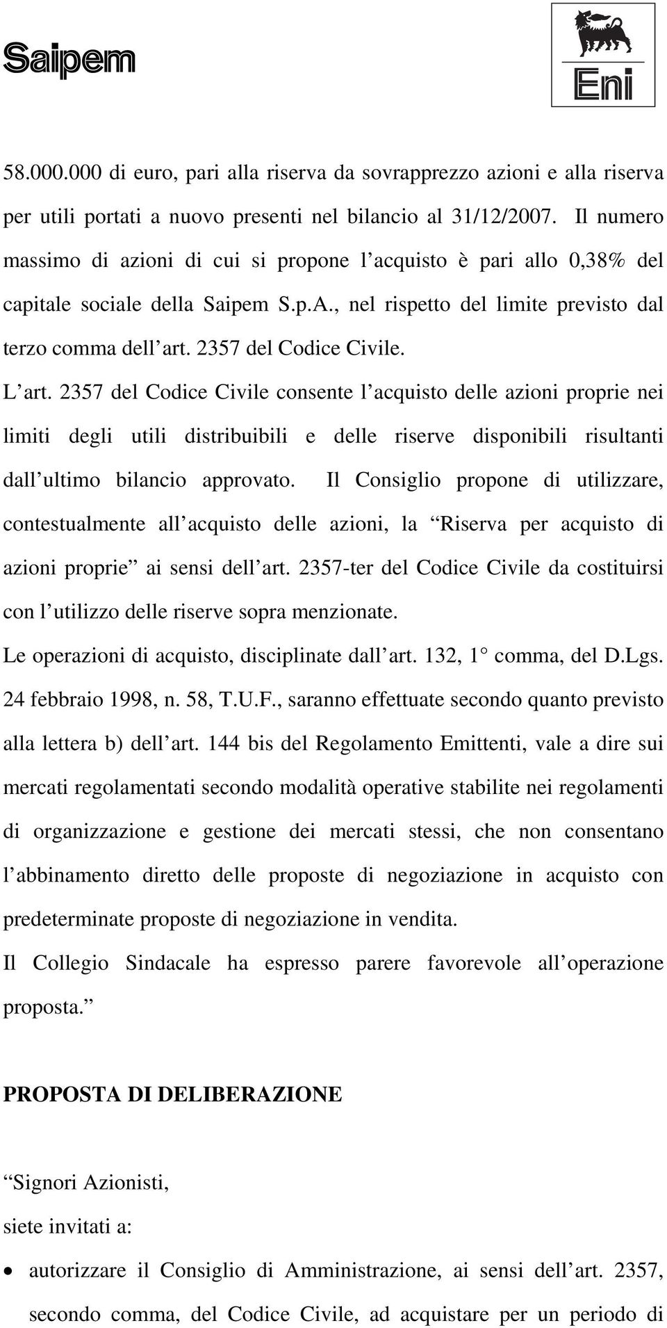 L art. 2357 del Codice Civile consente l acquisto delle azioni proprie nei limiti degli utili distribuibili e delle riserve disponibili risultanti dall ultimo bilancio approvato.