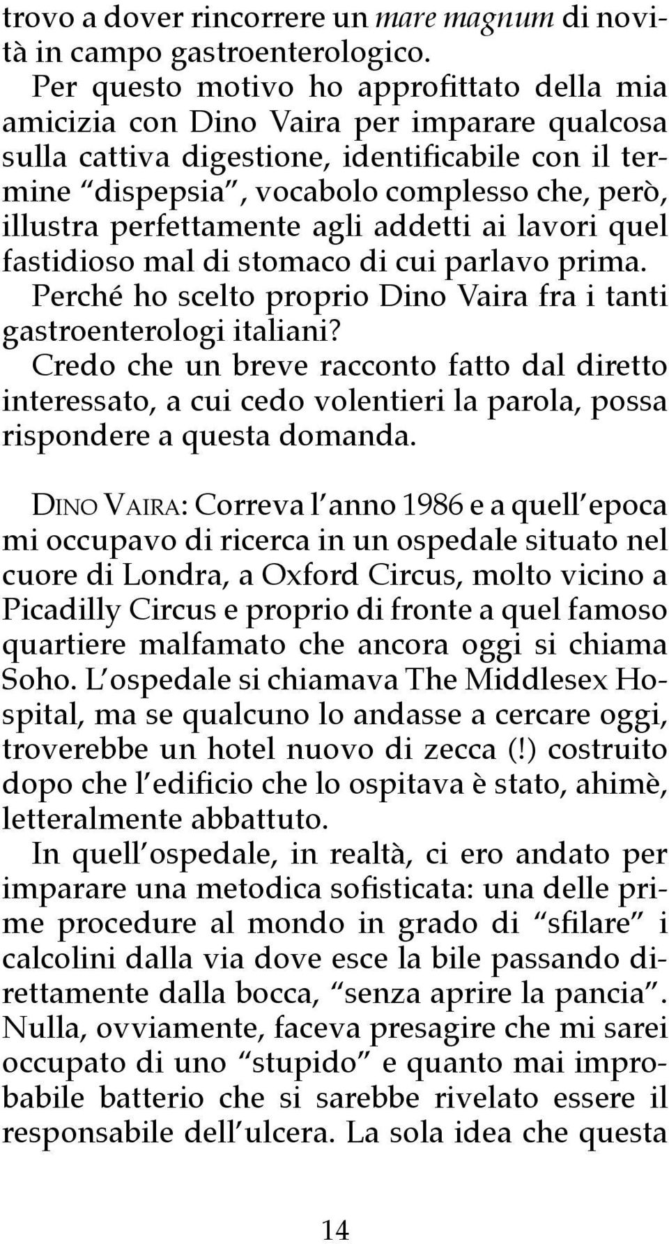 perfettamente agli addetti ai lavori quel fastidioso mal di stomaco di cui parlavo prima. Perché ho scelto proprio Dino Vaira fra i tanti gastroenterologi italiani?