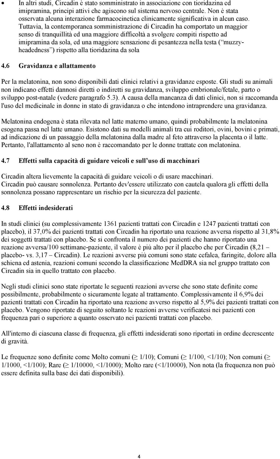 Tuttavia, la contemporanea somministrazione di Circadin ha comportato un maggior senso di tranquillità ed una maggiore difficoltà a svolgere compiti rispetto ad imipramina da sola, ed una maggiore