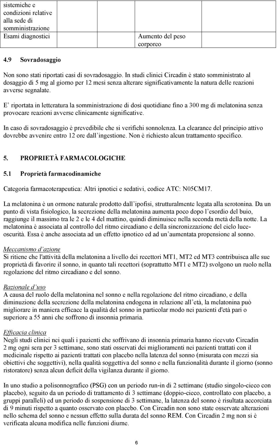 E riportata in letteratura la somministrazione di dosi quotidiane fino a 300 mg di melatonina senza provocare reazioni avverse clinicamente significative.