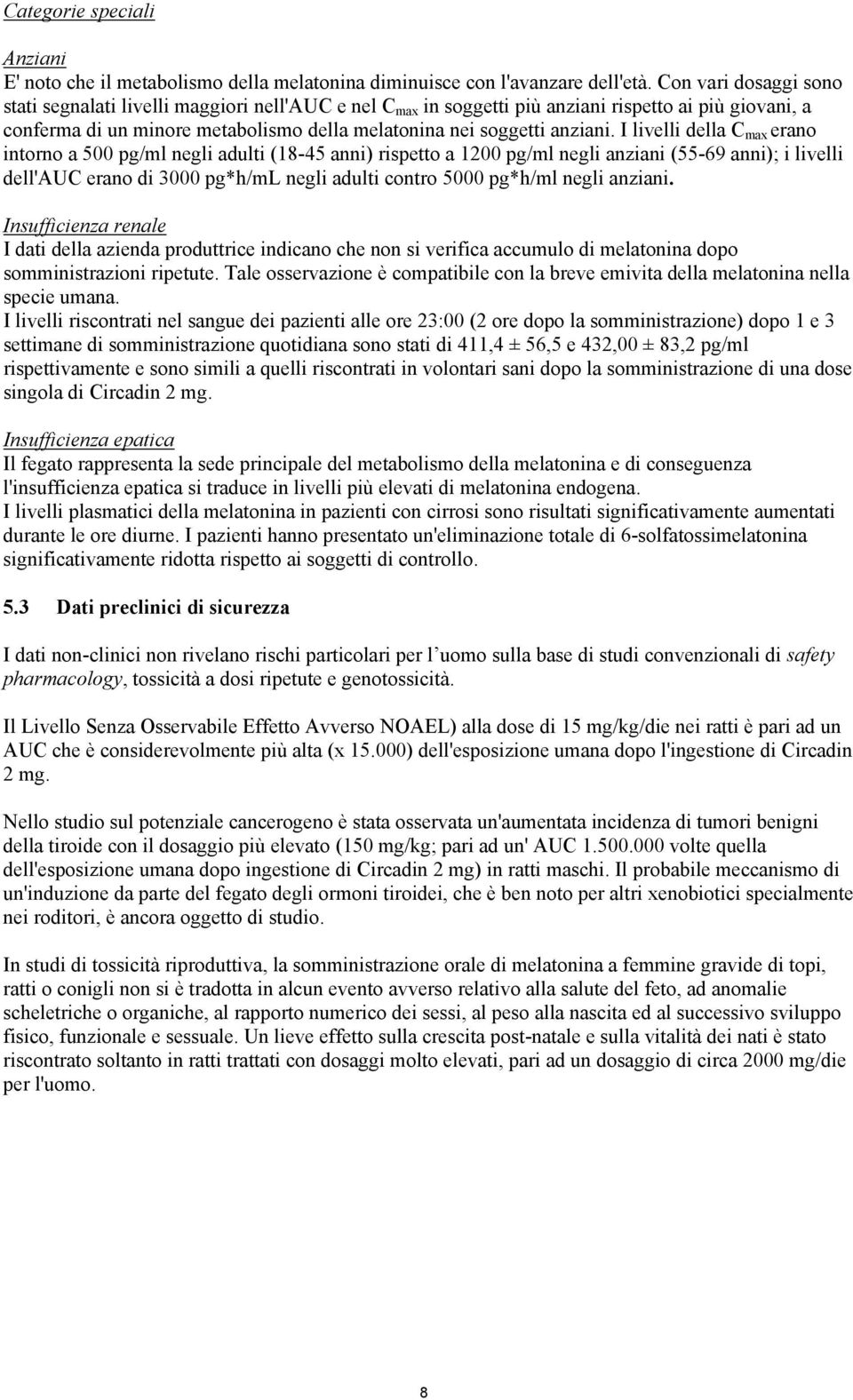 I livelli della C max erano intorno a 500 pg/ml negli adulti (18-45 anni) rispetto a 1200 pg/ml negli anziani (55-69 anni); i livelli dell'auc erano di 3000 pg*h/ml negli adulti contro 5000 pg*h/ml