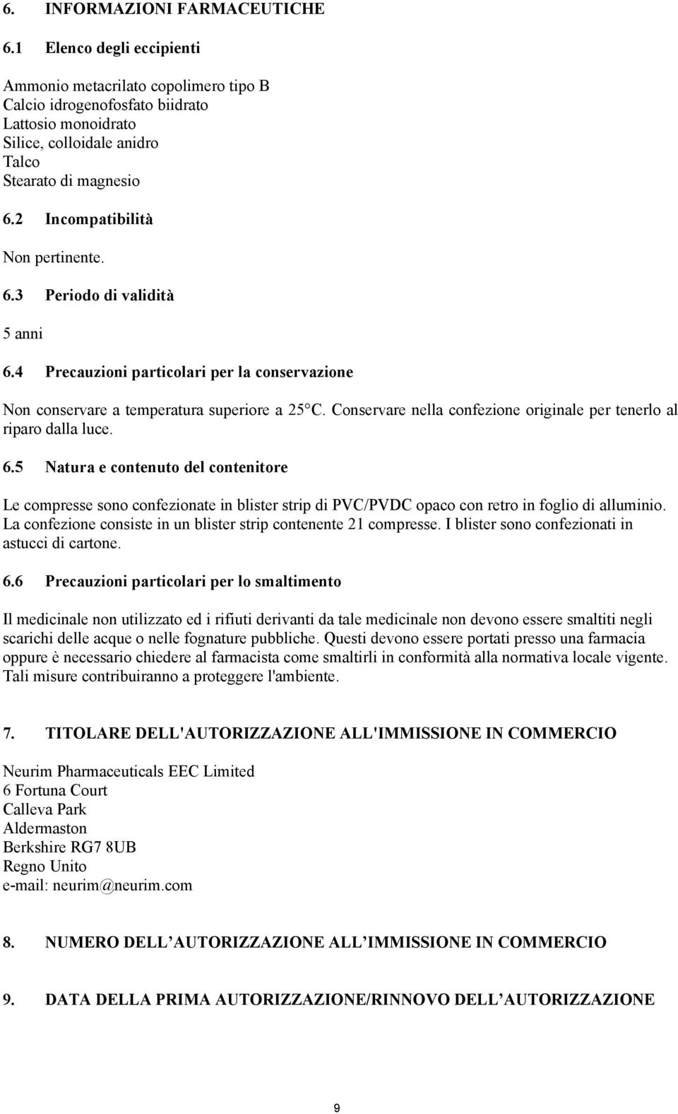 2 Incompatibilità Non pertinente. 6.3 Periodo di validità 5 anni 6.4 Precauzioni particolari per la conservazione Non conservare a temperatura superiore a 25 C.