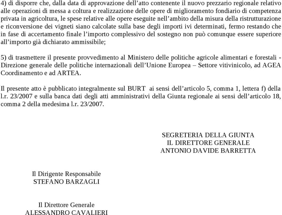 determinati, fermo restando che in fase di accertamento finale l importo complessivo del sostegno non può comunque essere superiore all importo già dichiarato ammissibile; 5) di trasmettere il