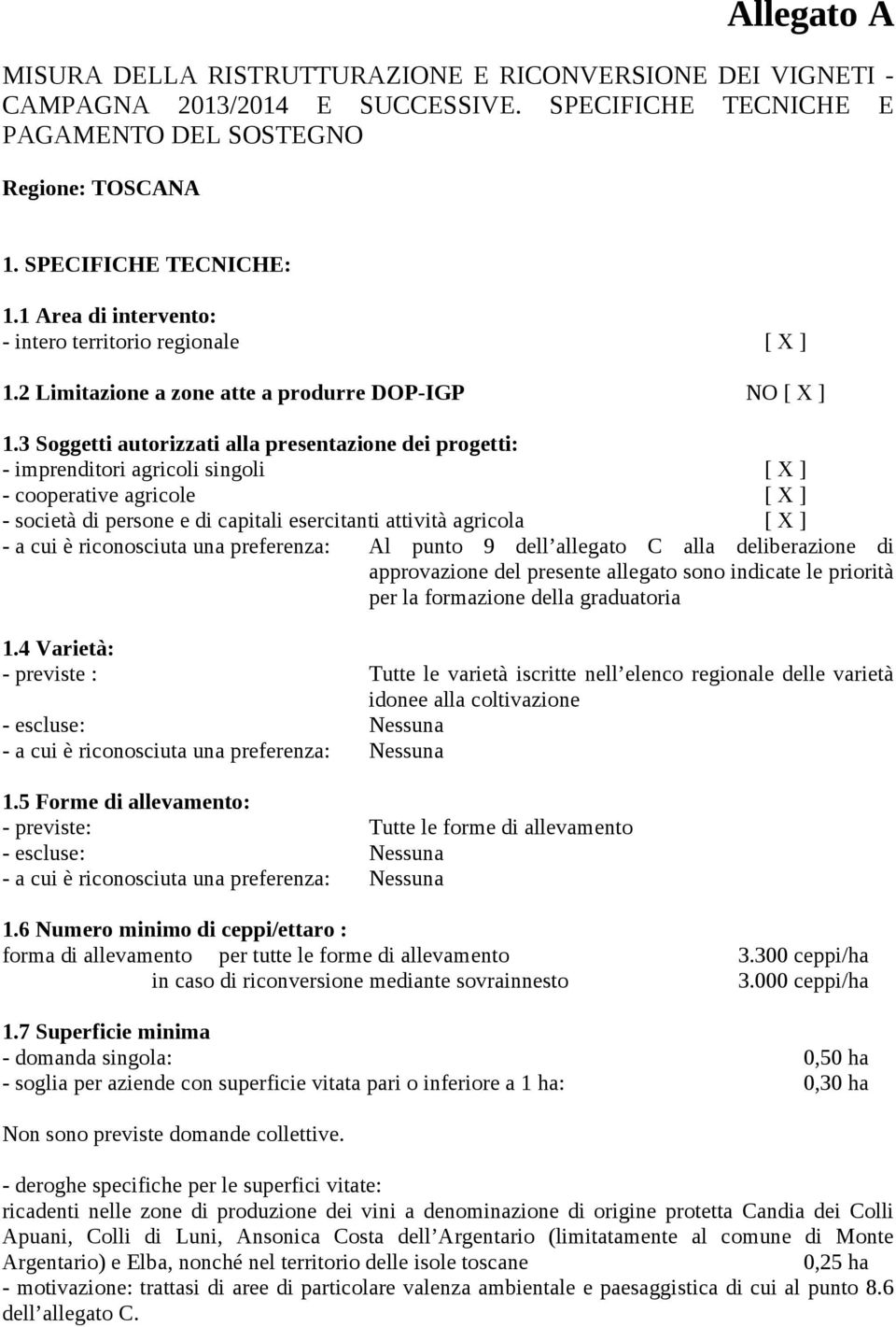 3 Soggetti autorizzati alla presentazione dei progetti: - imprenditori agricoli singoli [ X ] - cooperative agricole [ X ] - società di persone e di capitali esercitanti attività agricola [ X ] - a