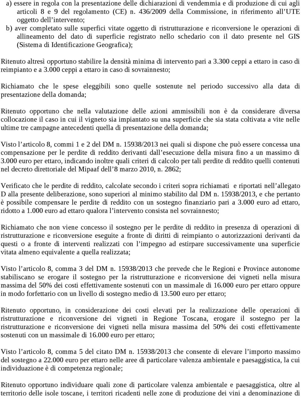 dato di superficie registrato nello schedario con il dato presente nel GIS (Sistema di Identificazione Geografica); Ritenuto altresì opportuno stabilire la densità minima di intervento pari a 3.