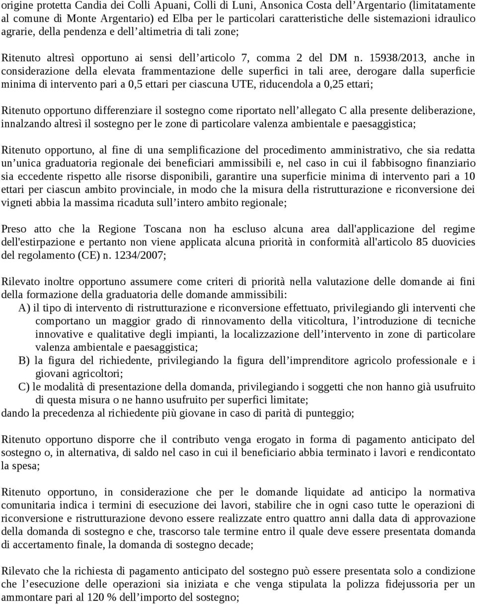 15938/2013, anche in considerazione della elevata frammentazione delle superfici in tali aree, derogare dalla superficie minima di intervento pari a 0,5 ettari per ciascuna UTE, riducendola a 0,25