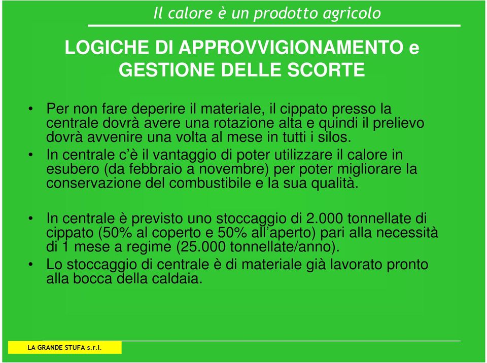 In centrale c è il vantaggio di poter utilizzare il calore in esubero (da febbraio a novembre) per poter migliorare la conservazione del combustibile e la sua