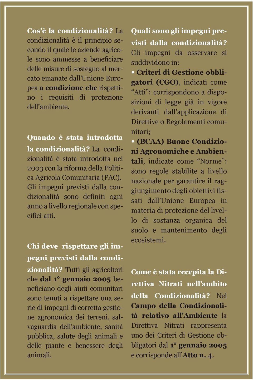 requisiti di protezione dell ambiente. Quando è stata introdotta la condizionalità? La condizionalità è stata introdotta nel 2003 con la riforma della Politica Agricola Comunitaria (PAC).