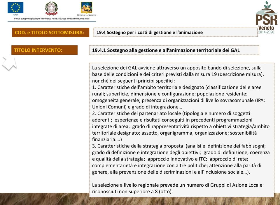 1 Sostegno alla gestione e all animazione territoriale dei GAL Criteri di selezione La selezione dei GAL avviene attraverso un apposito bando di selezione, sulla base delle condizioni e dei criteri