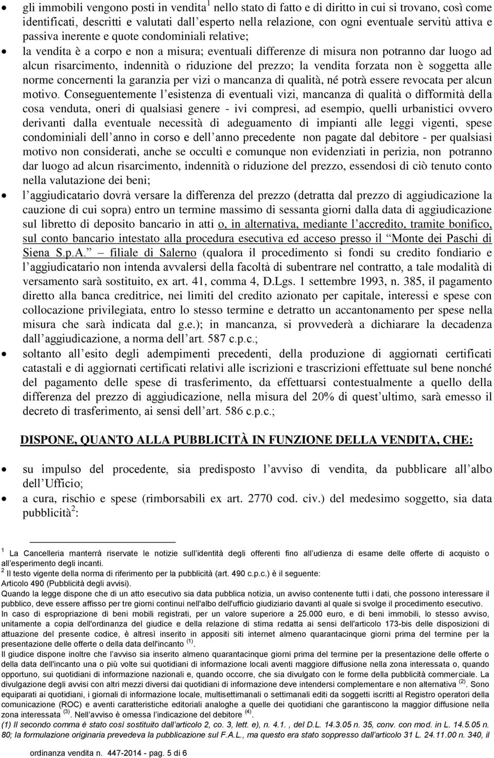 prezzo; la vendita forzata non è soggetta alle norme concernenti la garanzia per vizi o mancanza di qualità, né potrà essere revocata per alcun motivo.