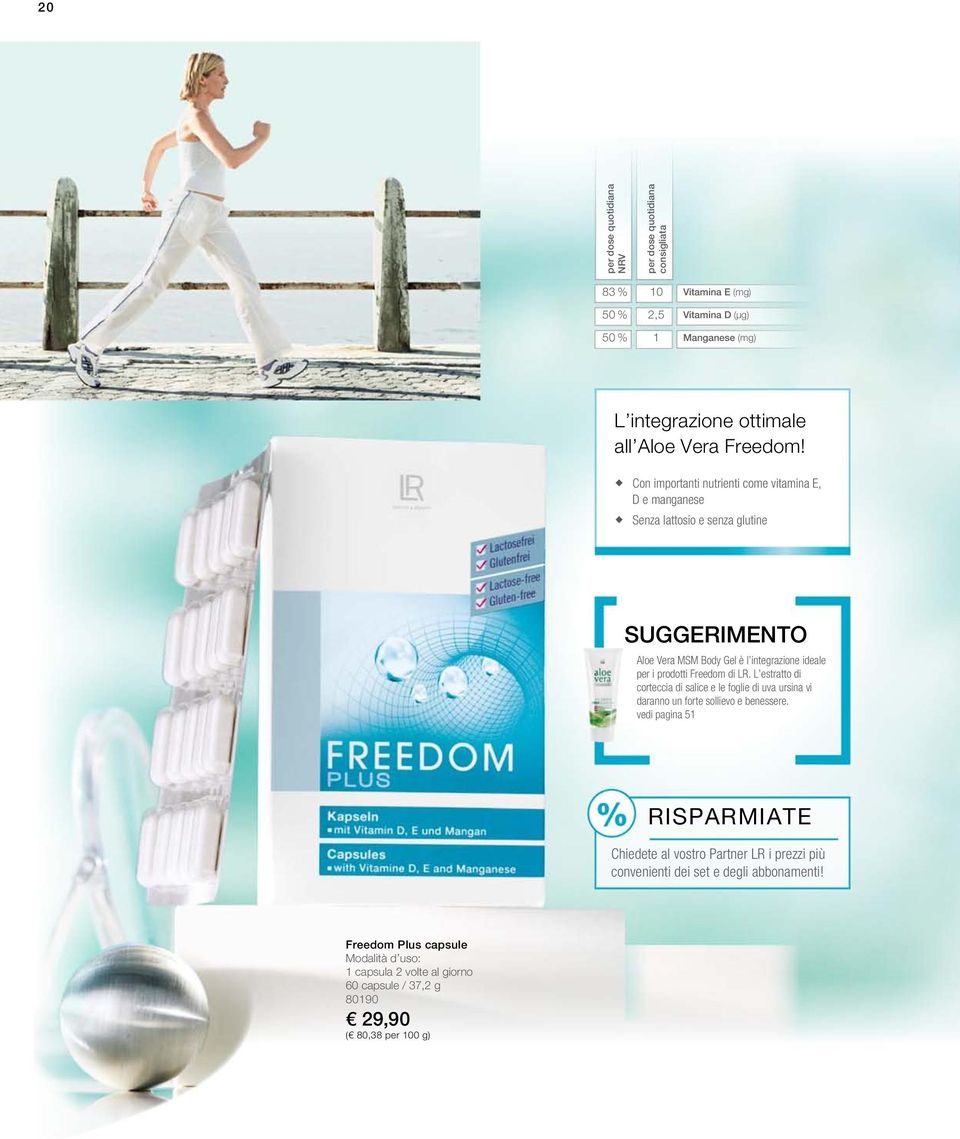 Con importanti nutrienti come vitamina E, D e manganese Senza lattosio e senza glutine Suggerimento Aloe Vera MSM Body Gel è l integrazione ideale per i prodotti Freedom