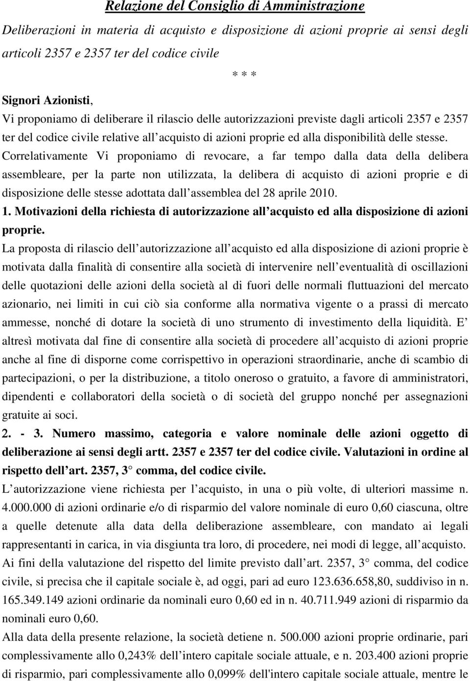 Correlativamente Vi proponiamo di revocare, a far tempo dalla data della delibera assembleare, per la parte non utilizzata, la delibera di acquisto di azioni proprie e di disposizione delle stesse