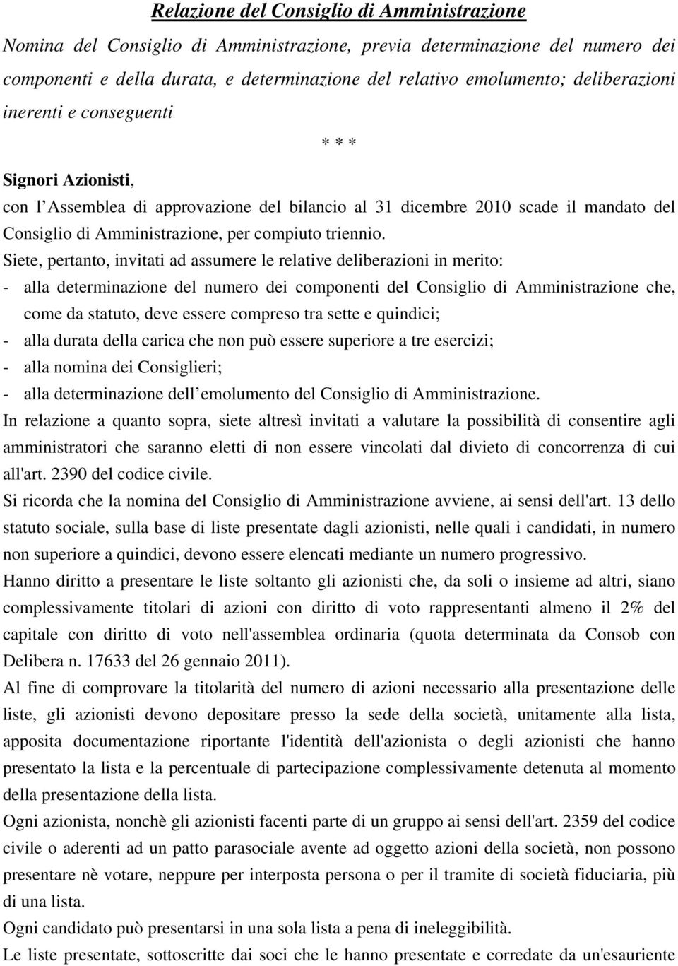 Siete, pertanto, invitati ad assumere le relative deliberazioni in merito: - alla determinazione del numero dei componenti del Consiglio di Amministrazione che, come da statuto, deve essere compreso