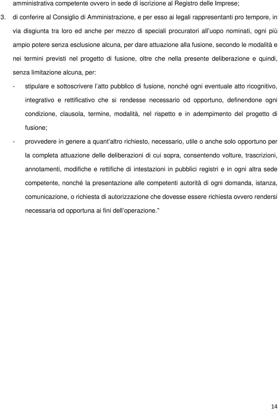 potere senza esclusione alcuna, per dare attuazione alla fusione, secondo le modalità e nei termini previsti nel progetto di fusione, oltre che nella presente deliberazione e quindi, senza