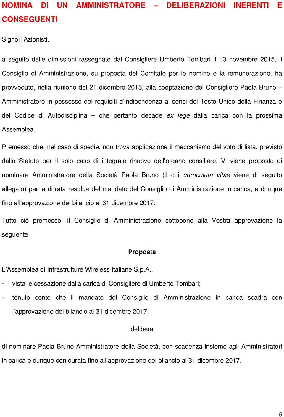 dei requisiti d indipendenza ai sensi del Testo Unico della Finanza e del Codice di Autodisciplina che pertanto decade ex lege dalla carica con la prossima Assemblea.