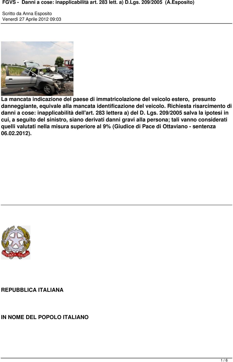 209/2005 salva la ipotesi in cui, a seguito del sinistro, siano derivati danni gravi alla persona; tali vanno considerati quelli