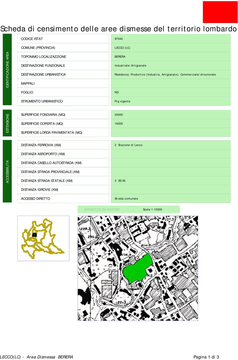 SUPERFICIE COPERTA (MQ) SUPERFICIE LORDA PAVIMENTATA (MQ) 20000 16000 DISTANZA FERROVIA (KM) DISTANZA AEROPORTO (KM) 2 Stazione di Lecco ACCESSIBILITA' DISTANZA CASELLO AUTOSTRADA