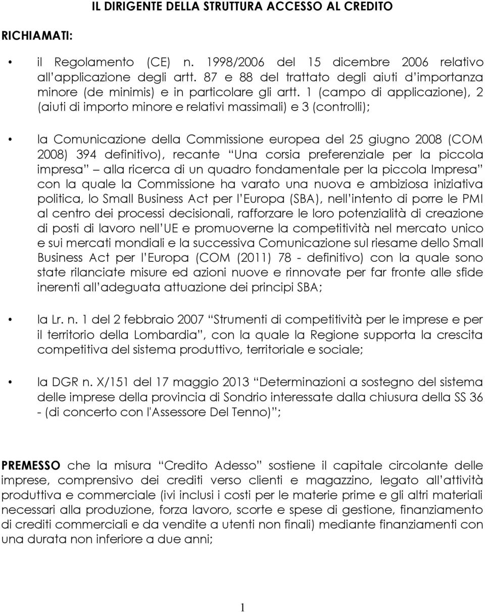 1 (campo di applicazione), 2 (aiuti di importo minore e relativi massimali) e 3 (controlli); la Comunicazione della Commissione europea del 25 giugno 2008 (COM 2008) 394 definitivo), recante Una