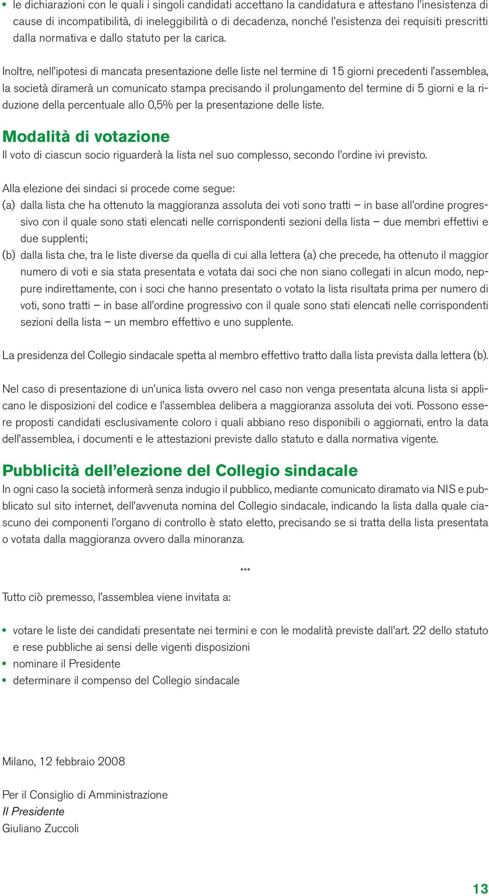 Inoltre, nell ipotesi di mancata presentazione delle liste nel termine di 15 giorni precedenti l assemblea, la società diramerà un comunicato stampa precisando il prolungamento del termine di 5