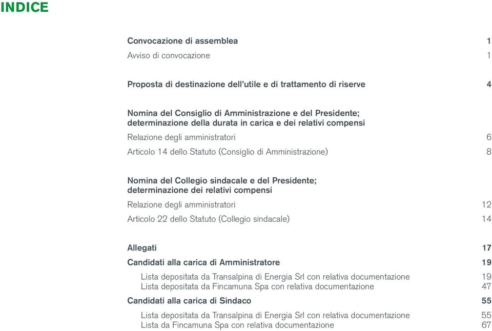 determinazione dei relativi compensi Relazione degli amministratori 12 Articolo 22 dello Statuto (Collegio sindacale) 14 Allegati 17 Candidati alla carica di Amministratore 19 Lista depositata da