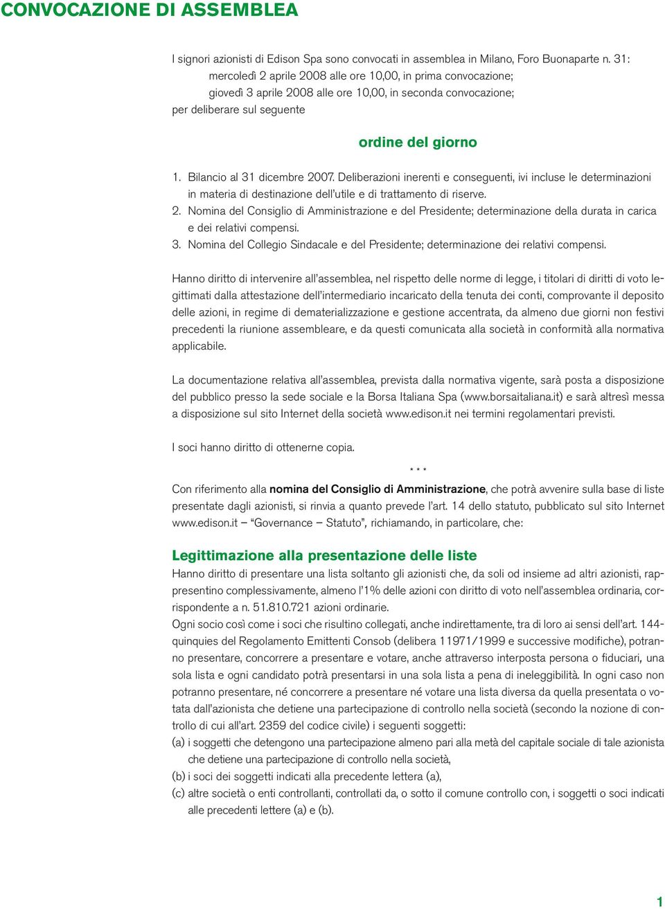 Bilancio al 31 dicembre 2007. Deliberazioni inerenti e conseguenti, ivi incluse le determinazioni in materia di destinazione dell utile e di trattamento di riserve. 2. Nomina del Consiglio di Amministrazione e del Presidente; determinazione della durata in carica e dei relativi compensi.