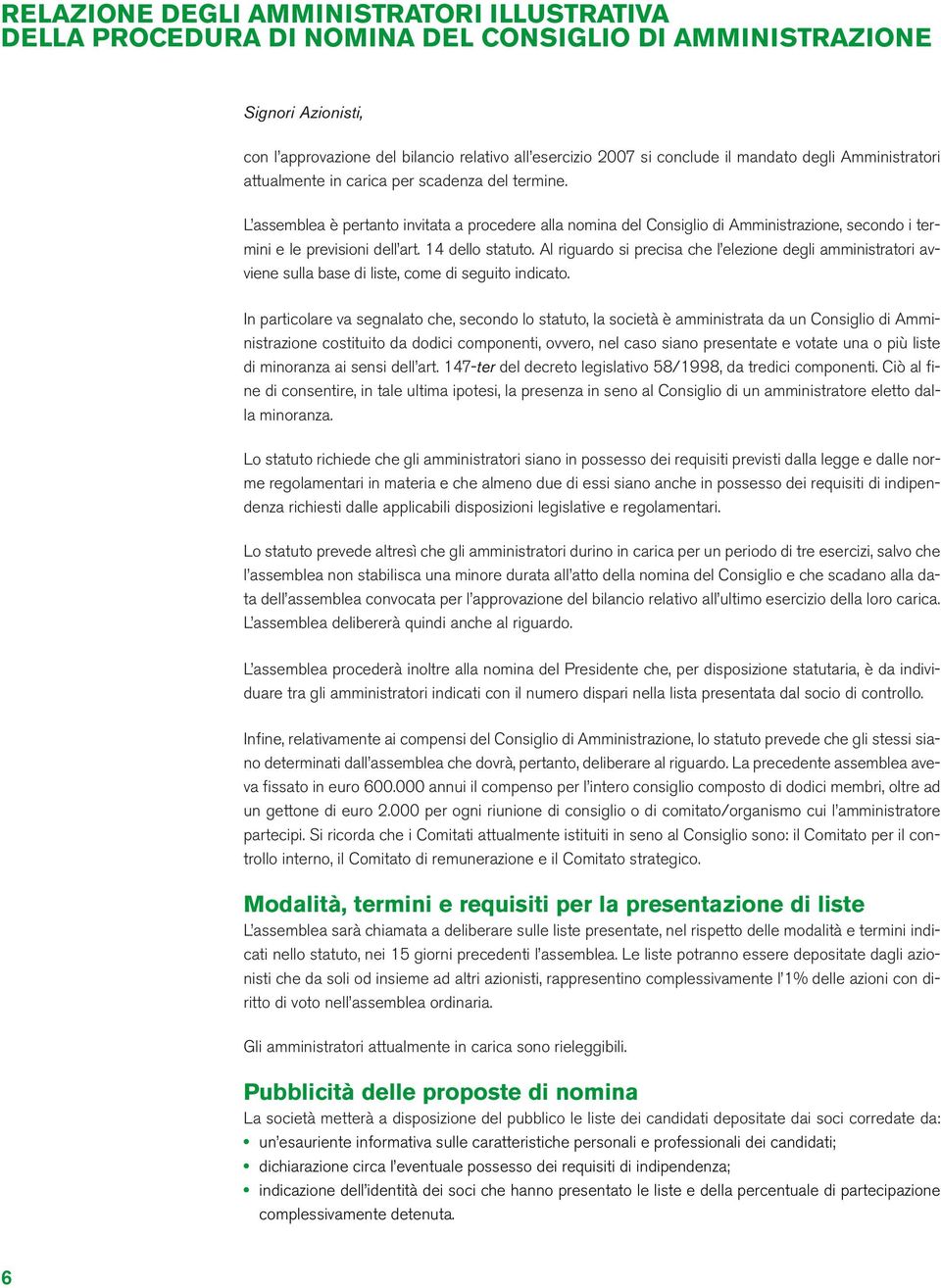 L assemblea è pertanto invitata a procedere alla nomina del Consiglio di Amministrazione, secondo i termini e le previsioni dell art. 14 dello statuto.